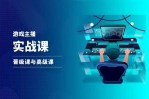 游戏直播实战课，抖音直播晋级课与高级课