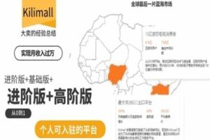 kilimall非洲电商培训,基础版+进阶版+高阶版,从0到1个人可入驻的平台