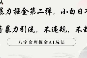 玄学暴力掘金第二弹，小白日入500+，抖音暴力引流，不违规，术封号，八字命理掘金AI玩法