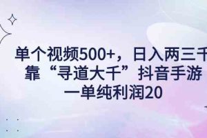 (9099期)单个视频500+,日入两三千轻轻松松,靠“寻道大千”抖音手游,一单纯利…