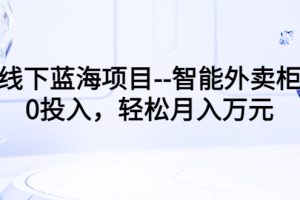 （3092期）线下蓝海项目–智能外卖柜，0投入，轻松月入10000+