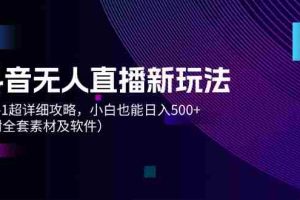 （12000期）抖音无人直播新玩法，从0-1超详细攻略，小白也能日入500+（附全套素材…